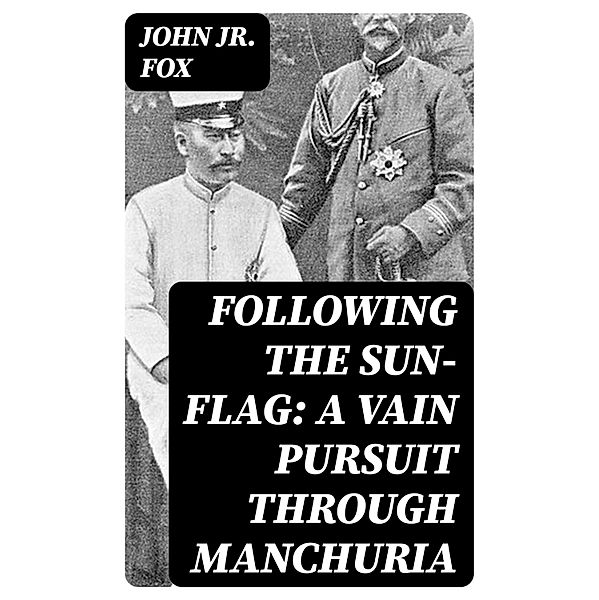 Following the Sun-Flag: A Vain Pursuit Through Manchuria, John Fox