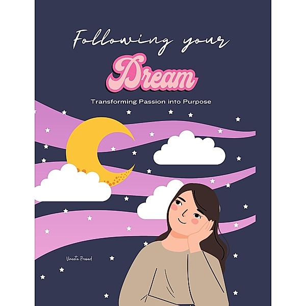 Following Your Dream : Transforming Passion into Purpose, Vineeta Prasad
