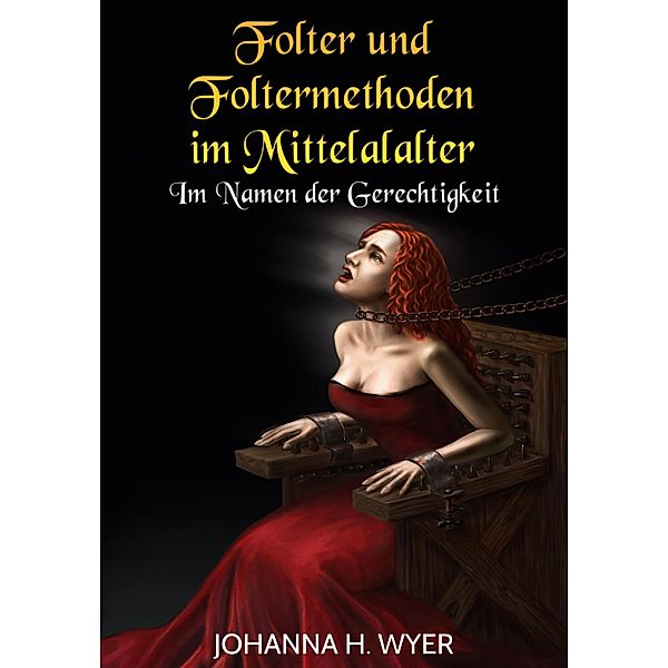 Folter und Foltermethoden im Mittelalter, Johanna H. Wyer