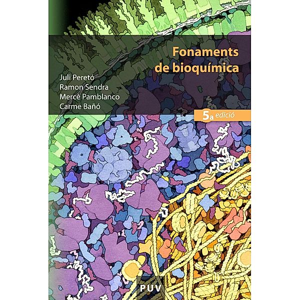 Fonaments de bioquímica (5a ed.) / Educació. Sèrie Materials, Carme Bañó Aracil, Mercè Pamblanco Rodríguez, Juli Peretó Magraner, Ramon Sendra Pérez