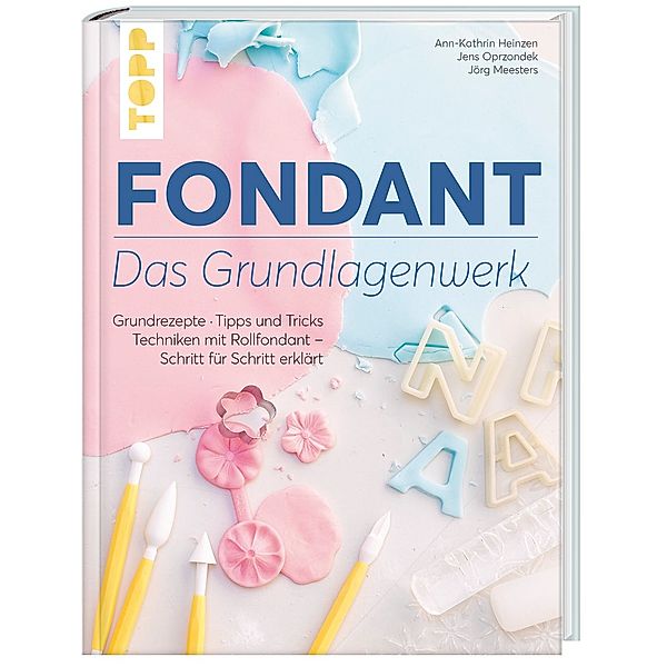 Fondant - Das Grundlagenwerk, Ann-Kathrin Heinzen, Jens Oprzondek, Jörg Meesters
