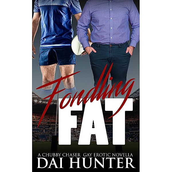 Fondling Fat: A Chubby Chaser Gay Erotic Novella, Dai Hunter