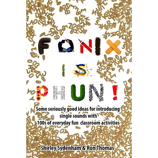 Fonix is Phun! Some Seriously Good Ideas for Introducing Single Sounds Using 100s of Everyday Fun Classroom Activities, Ron Thomas, Shirley Sydenham