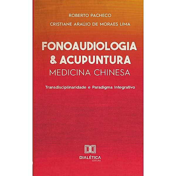 Fonoaudiologia & Acupuntura: Medicina Chinesa, Roberto Pacheco, Cristiane Araújo de Moraes Lima