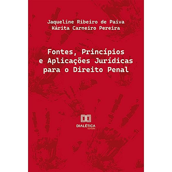 Fontes, Princípios e Aplicações Jurídicas para o Direito Penal, Jaqueline de Kassia Ribeiro, Kárita Carneiro Pereira