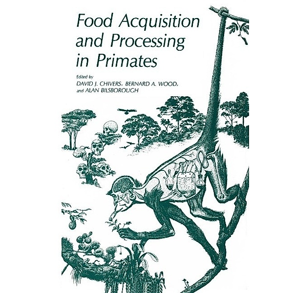 Food Acquisition and Processing in Primates, David J. Chivers, Bernard A. Wood, Alan Bilsborough