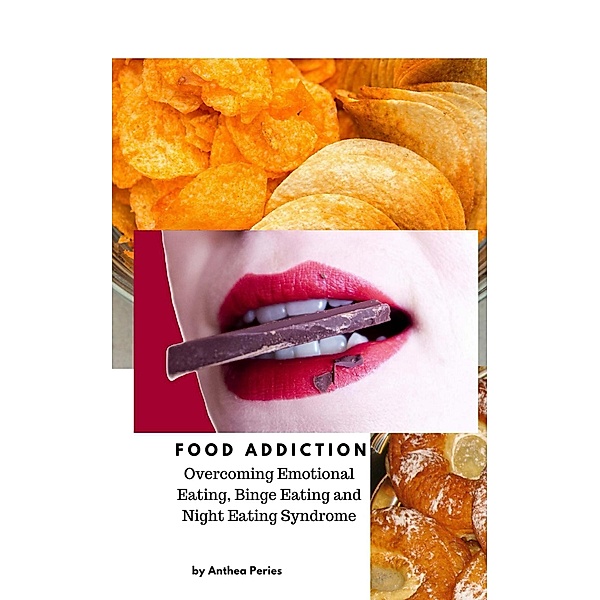 Food Addiction: Overcoming Emotional Eating, Binge Eating and Night Eating Syndrome / Food Addiction, Anthea Peries