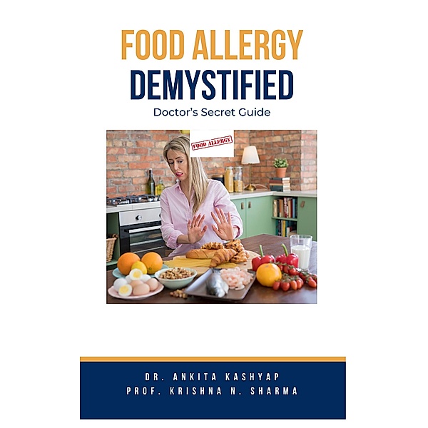 Food Allergy Demystified: Doctor's Secret Guide, Ankita Kashyap, Krishna N. Sharma