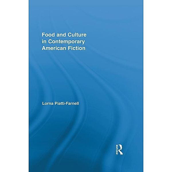 Food and Culture in Contemporary American Fiction / Routledge Studies in Contemporary Literature, Lorna Piatti-Farnell