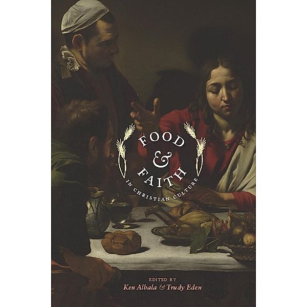 Food and Faith in Christian Culture / Arts and Traditions of the Table: Perspectives on Culinary History