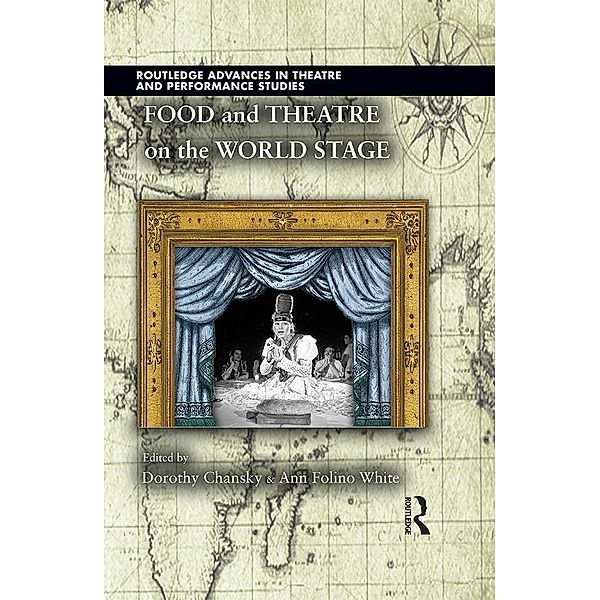 Food and Theatre on the World Stage / Routledge Advances in Theatre & Performance Studies