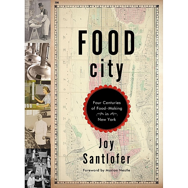 Food City: Four Centuries of Food-Making in New York, Joy Santlofer