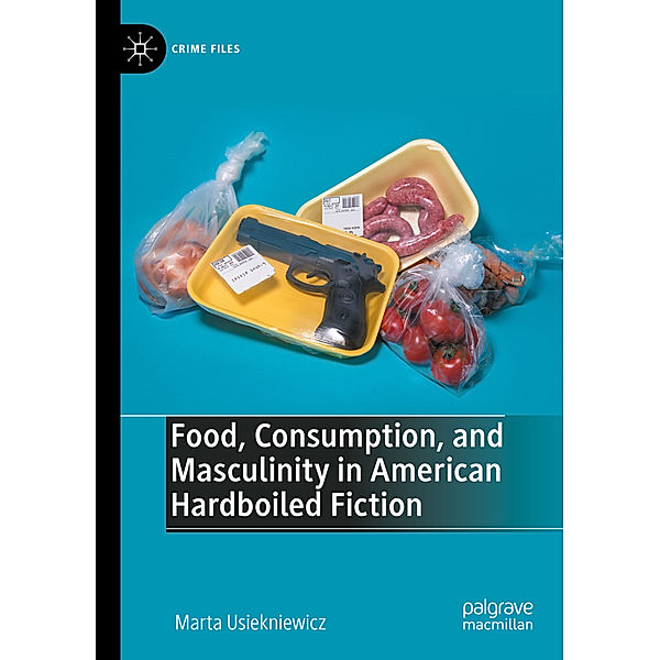 Food, Consumption, and Masculinity in American Hardboiled Fiction, Marta Usiekniewicz