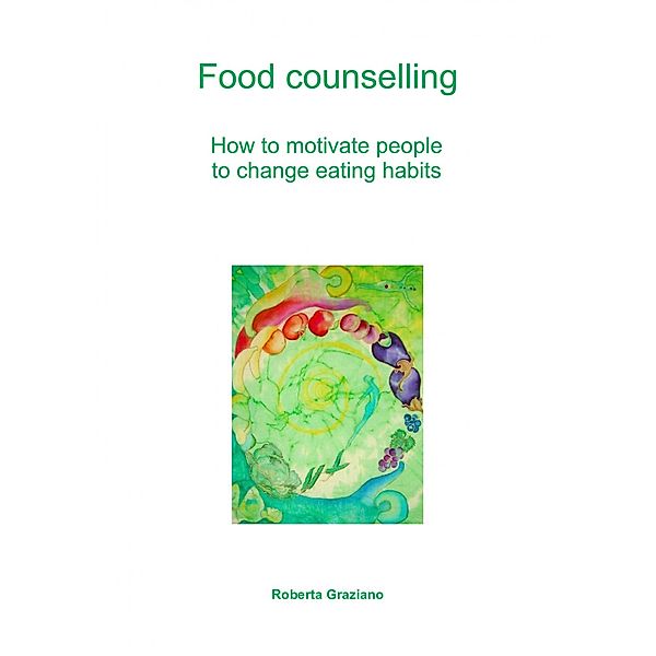 Food Counselling. How To Motivate People To Change Eating Habits, Graziano Roberta