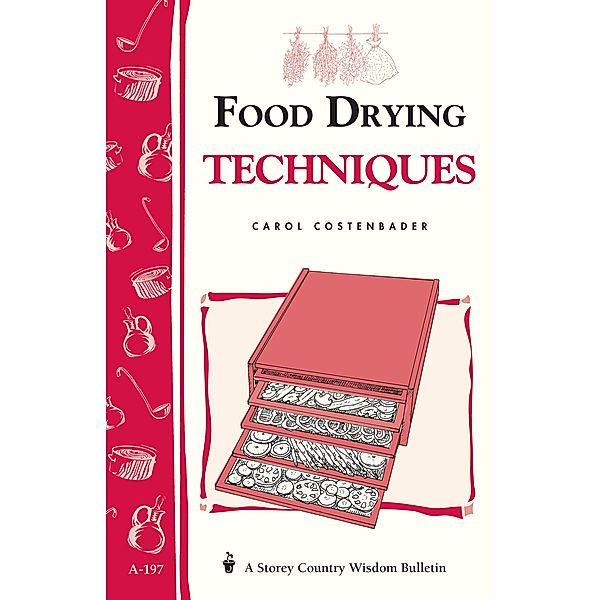 Food Drying Techniques / Storey Country Wisdom Bulletin, Carol W. Costenbader