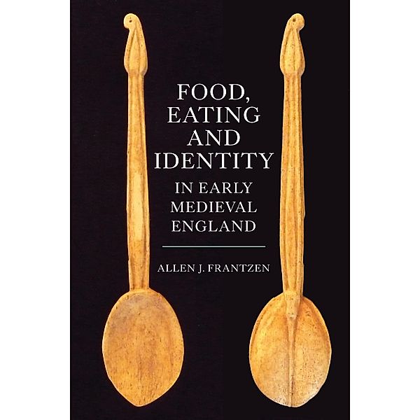 Food, Eating and Identity in Early Medieval England, Allen J. Frantzen