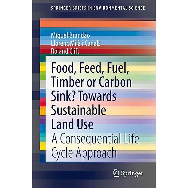 Food, Feed, Fuel, Timber or Carbon Sink? Towards Sustainable Land Use / SpringerBriefs in Environmental Science, Miguel Brandão, Llorenç Milà i Canals, Roland Clift