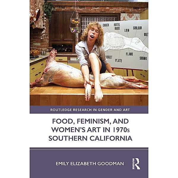 Food, Feminism, and Women's Art in 1970s Southern California, Emily Elizabeth Goodman
