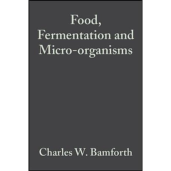 Food, Fermentation and Micro-organisms, Charles W. Bamforth