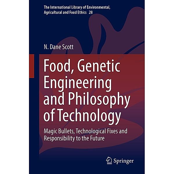 Food, Genetic Engineering and Philosophy of Technology / The International Library of Environmental, Agricultural and Food Ethics Bd.28, N. Dane Scott