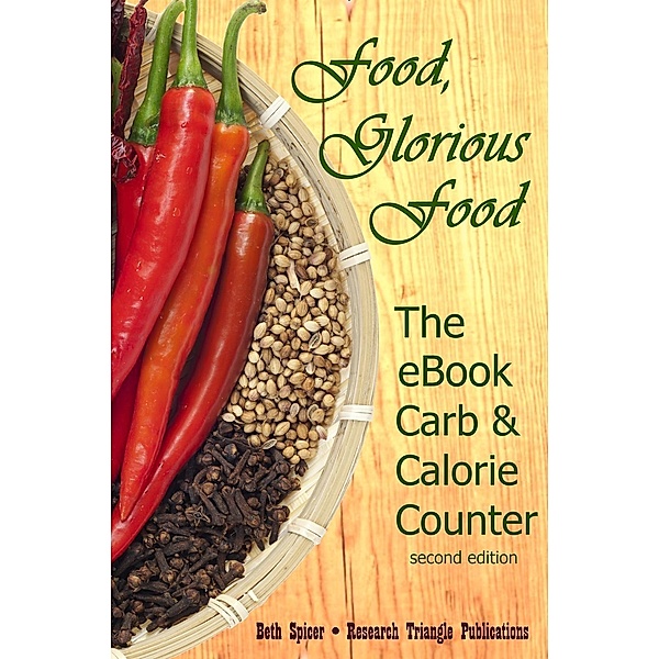 Food, Glorious Food: The eBook Carb & Calorie Counter, a Guide to Complete Food Counts, ver. 2, Beth Spicer