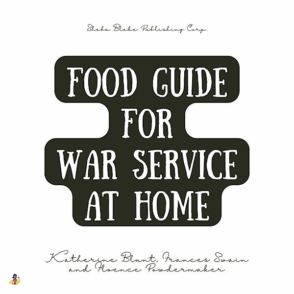 Food Guide for War Service at Home, Katherine Blunt, Frances Swain, Florence Powdermaker