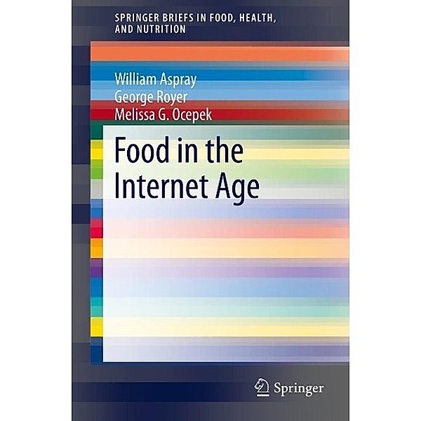 Food in the Internet Age / SpringerBriefs in Food, Health, and Nutrition, William Aspray, George Royer, Melissa G. Ocepek