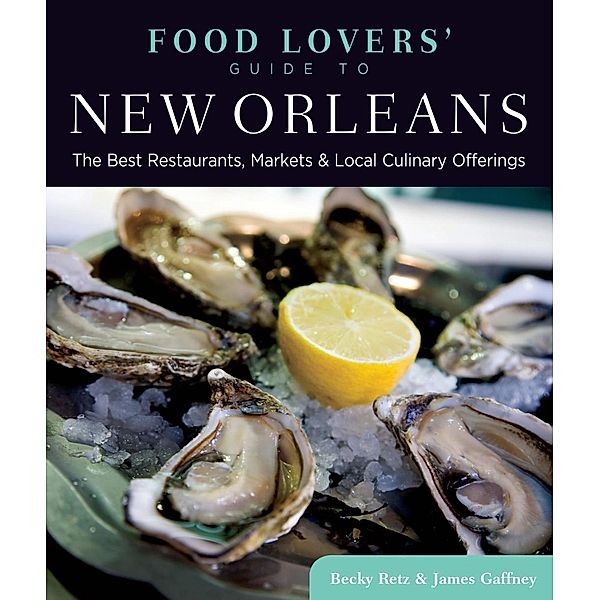 Food Lovers' Guide to® New Orleans / Food Lovers' Series, Becky Retz, James Gaffney