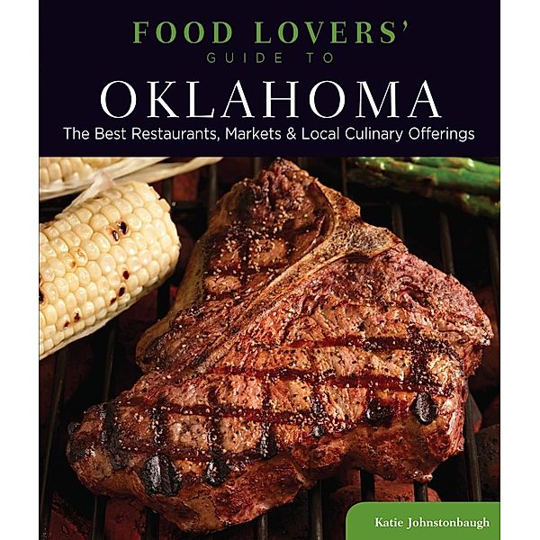 Food Lovers' Guide to® Oklahoma / Food Lovers' Series, Katie Johnstonbaugh