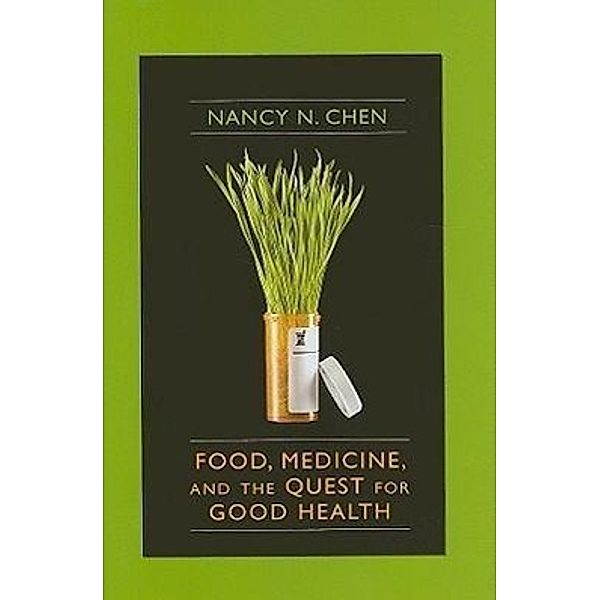 Food, Medicine, and the Quest for Good Health: Nutrition, Medicine, and Culture, Nancy N. Chen