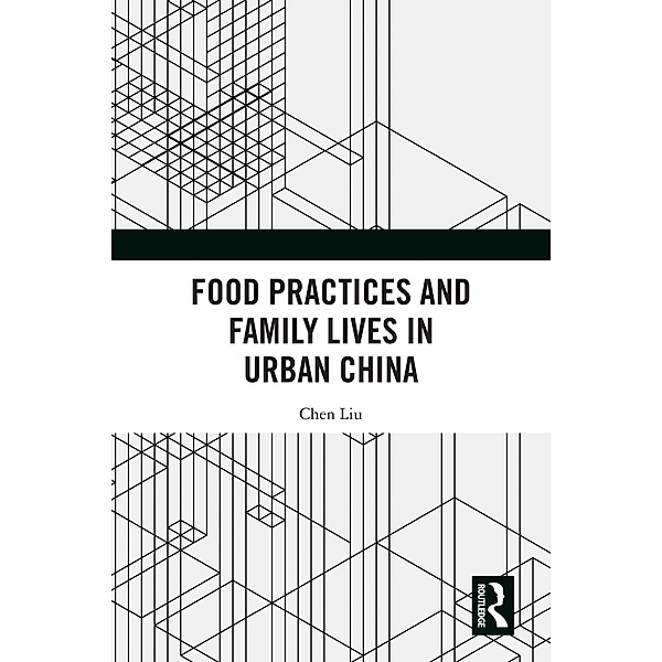 Food Practices and Family Lives in Urban China, Chen Liu