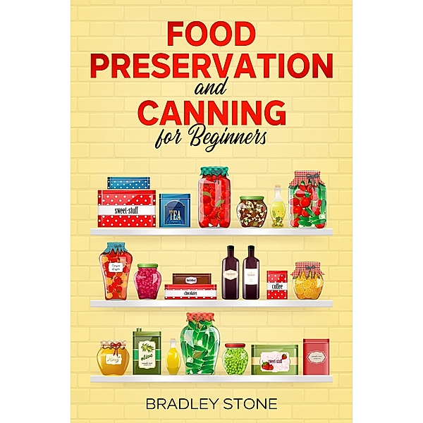 Food Preservation and Canning for Beginners (Self Sufficient Living, #1) / Self Sufficient Living, Bradley Stone