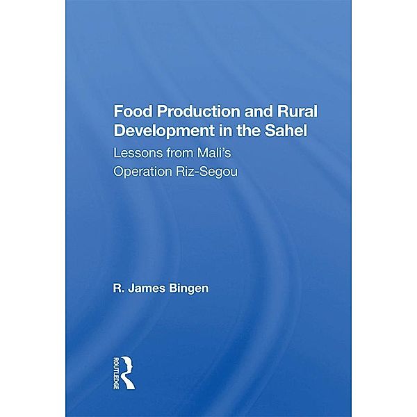 Food Production And Rural Development In The Sahel, R. James Bingen