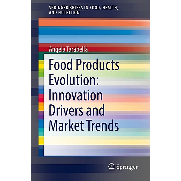 Food Products Evolution: Innovation Drivers and Market Trends / SpringerBriefs in Food, Health, and Nutrition, Angela Tarabella