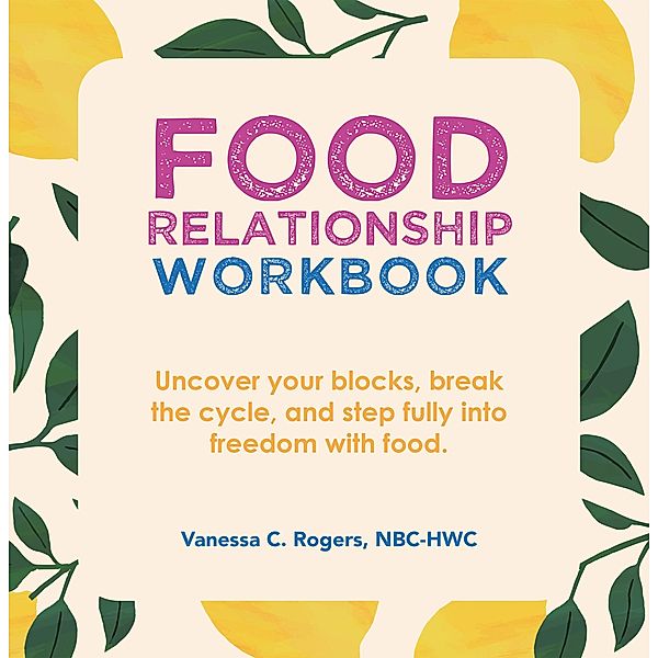 Food Relationship Workbook, Vanessa C. Rogers Nbc-Hwc