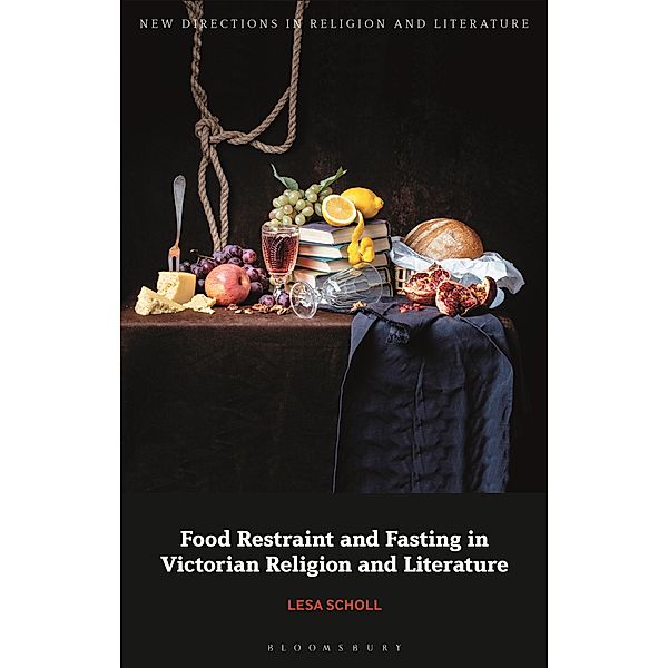 Food Restraint and Fasting in Victorian Religion and Literature, Lesa Scholl