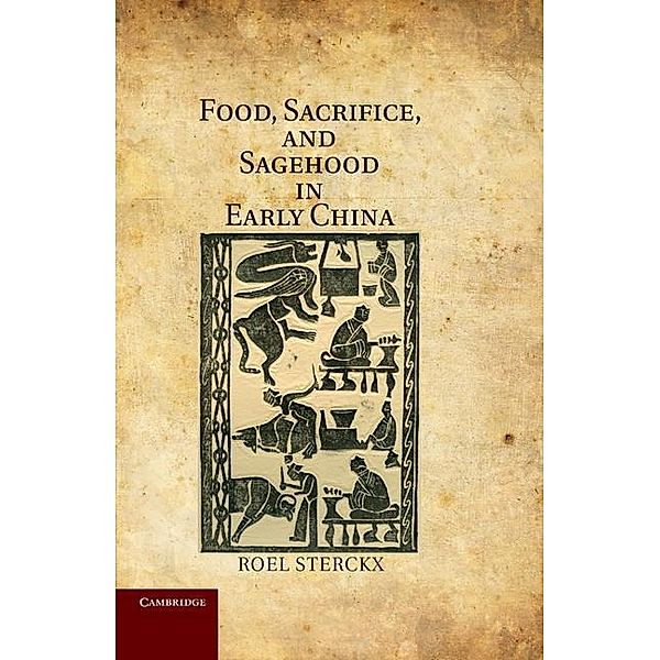 Food, Sacrifice, and Sagehood in Early China, Roel Sterckx