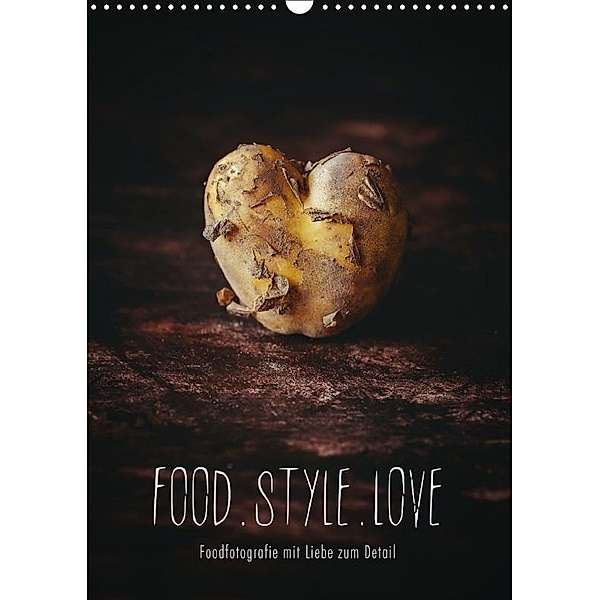 FOOD.STYLE.LOVE - Foodfotografie mit Liebe zum Detail (Wandkalender 2017 DIN A3 hoch), Heike Sieg