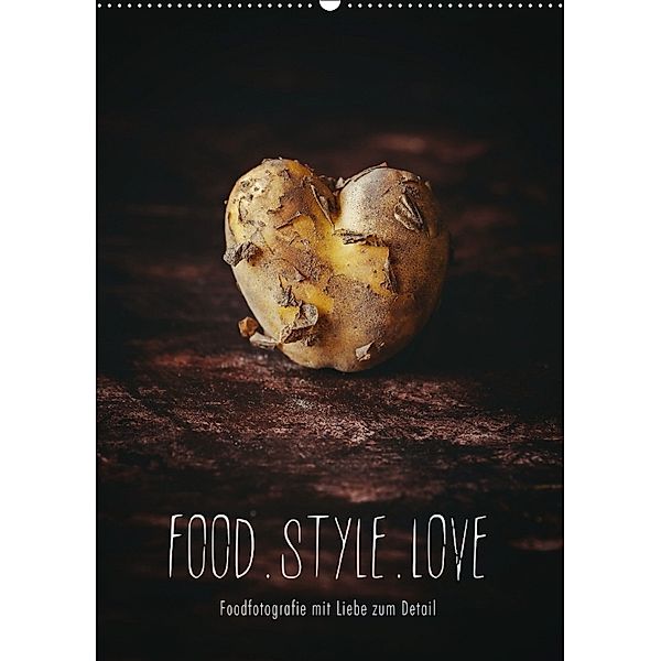 FOOD.STYLE.LOVE - Foodfotografie mit Liebe zum Detail (Wandkalender 2018 DIN A2 hoch), Heike Sieg