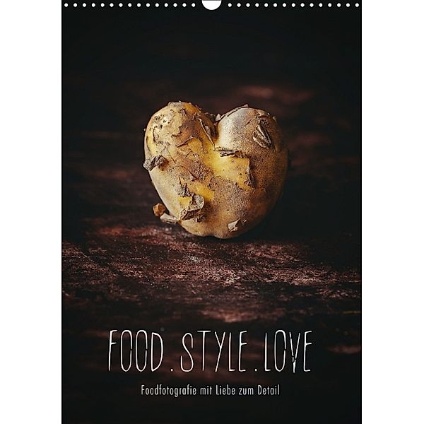 FOOD.STYLE.LOVE - Foodfotografie mit Liebe zum Detail (Wandkalender 2018 DIN A3 hoch), Heike Sieg