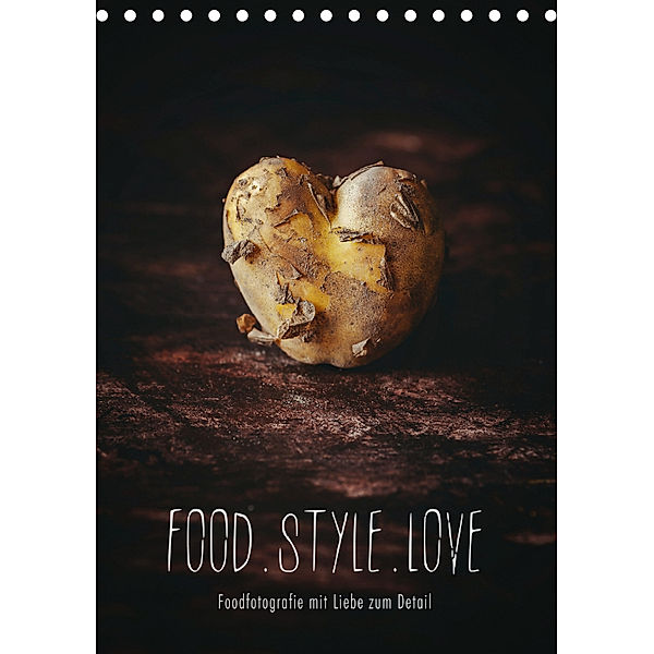 FOOD.STYLE.LOVE - Foodfotografie mit Liebe zum Detail (Tischkalender 2019 DIN A5 hoch), Heike Sieg