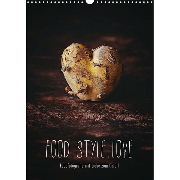 FOOD.STYLE.LOVE - Foodfotografie mit Liebe zum Detail (Wandkalender 2021 DIN A3 hoch), Heike Sieg
