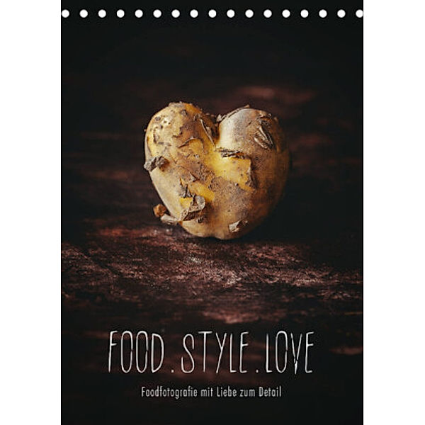 FOOD.STYLE.LOVE - Foodfotografie mit Liebe zum Detail (Tischkalender 2022 DIN A5 hoch), Heike Sieg