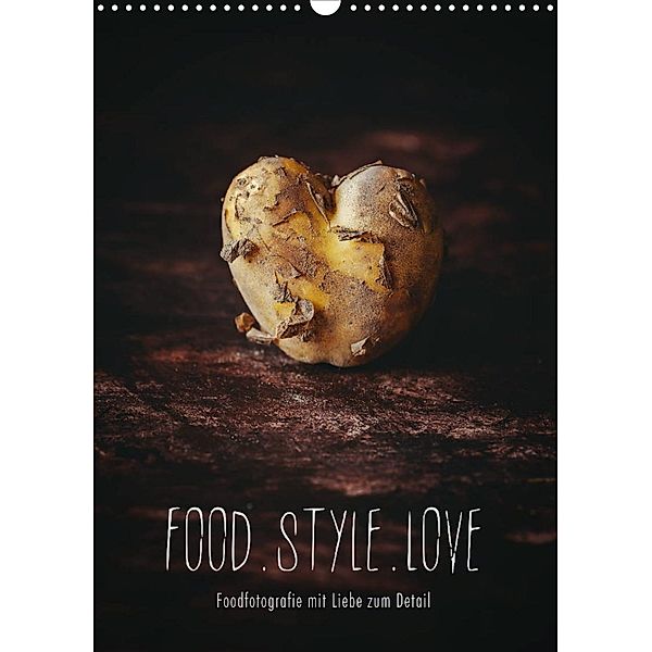 FOOD.STYLE.LOVE - Foodfotografie mit Liebe zum Detail (Wandkalender 2023 DIN A3 hoch), Heike Sieg