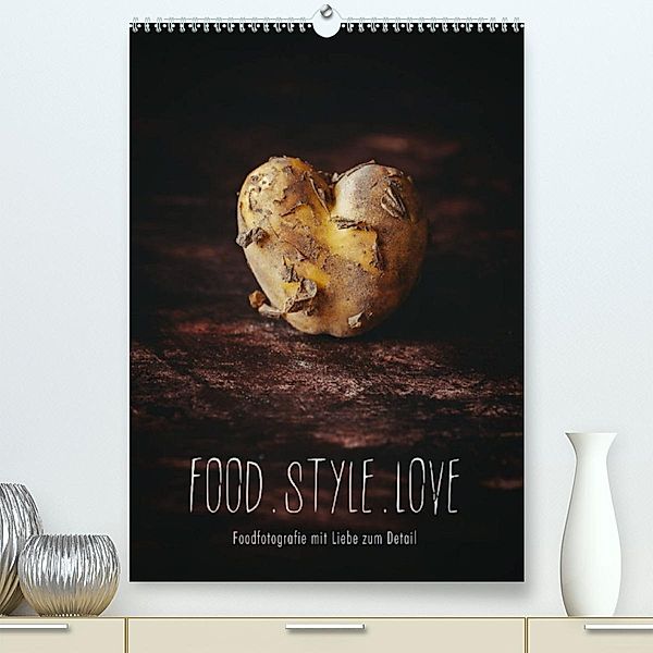 FOOD.STYLE.LOVE - Foodfotografie mit Liebe zum Detail (Premium, hochwertiger DIN A2 Wandkalender 2023, Kunstdruck in Hoc, Heike Sieg