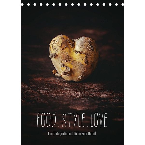 FOOD.STYLE.LOVE - Foodfotografie mit Liebe zum Detail (Tischkalender 2023 DIN A5 hoch), Heike Sieg