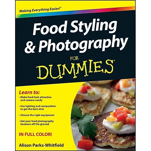 Food Styling and Photography For Dummies, Alison Parks-Whitfield