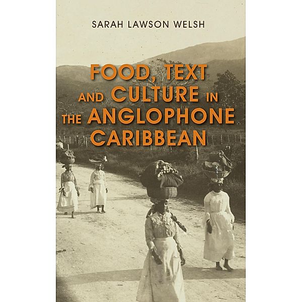 Food, Text and Culture in the Anglophone Caribbean, Sarah Lawson Welsh