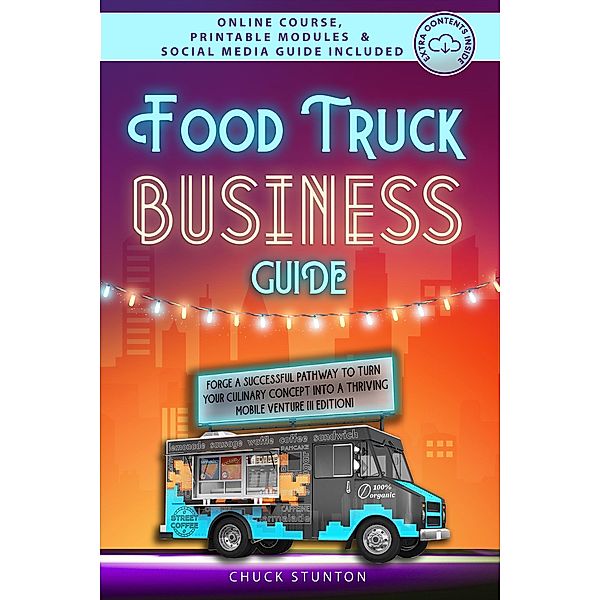 Food Truck Business Guide: Forge a Successful Pathway to Turn Your Culinary Concept into a Thriving Mobile Venture [II EDITION] (Food Truck Business and Restaurants) / Food Truck Business and Restaurants, Chuck Stunton