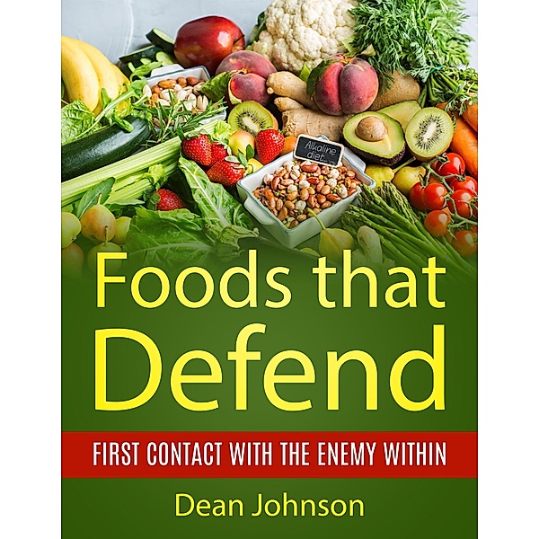 Foods That Defend: First Contact with the Enemy Within, Dean Johnson